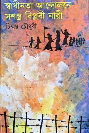 SADHINATA ANDOLANA SASHASRA BIPLABI NARI || স্বাধীনতা আন্দোলন সশস্ত্র বিপ্লবী নারী