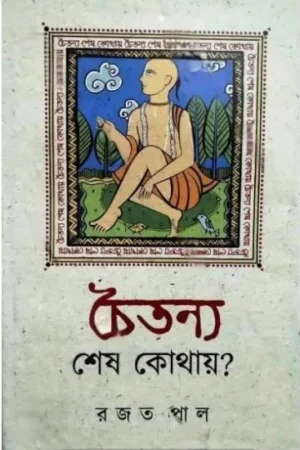 CHAITANYA SESH KOTHAY? || RAJAT PAL || চৈতন্য শেষ কথায়? || রজত পাল