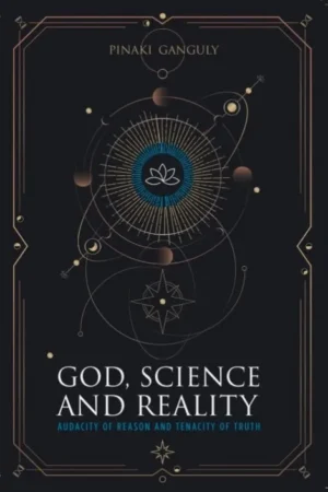God, Science and Reality: Audacity of Reason and Tenacity of Truth || Pinaki Ganguly