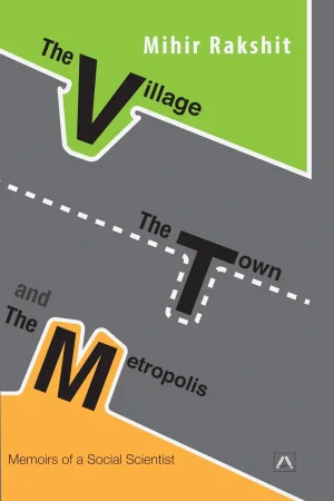 The Village, The Town and the Metropolis: Memoirs of a Social Scientist || Mihir Rakshit