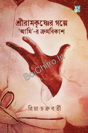 Shree Ramkrishner Golpe ‘Ami’-r Kromobikash || Riya Chakrabarti || শ্রীরামকৃষ্ণের গল্পে  ‘আমি’-র ক্রমবিকাশ || রিয়া চক্রবর্তী